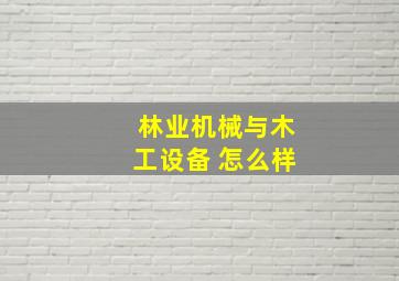 林业机械与木工设备 怎么样